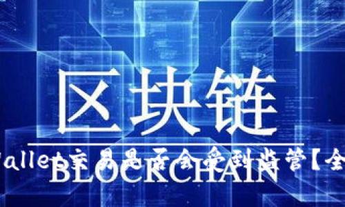 ## 使用TPWallet交易是否会受到监管？全面解读与分析